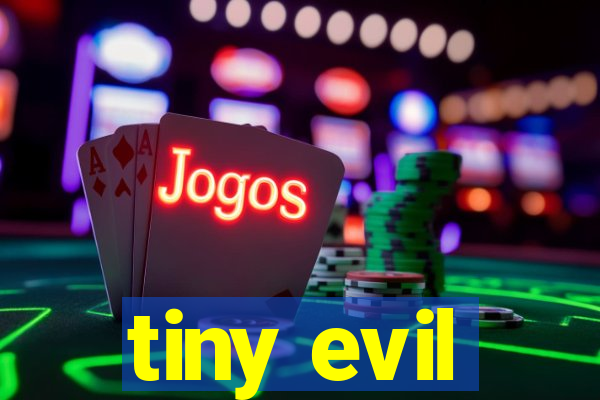 tiny evil